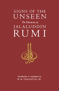 Signs Of The Unseen: The Discourses Of Jalaluddin Rumi