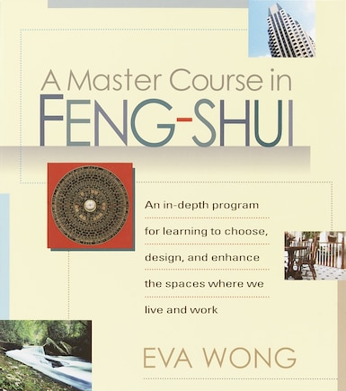 A Master Course In Feng-shui: An In-depth Program For Learning To Choose, Design, And Enhance The Spaces Where We Live And Work