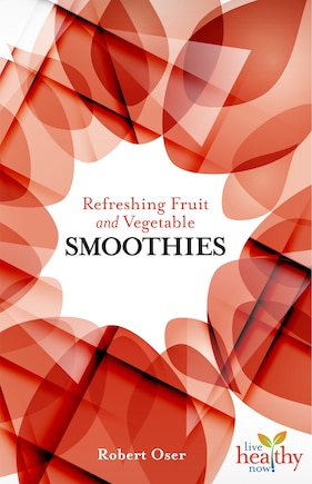 Refreshing Fruit and Vegetable Smoothies