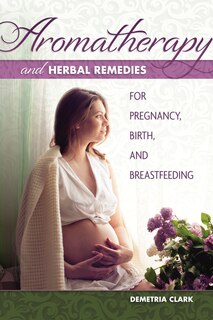 Front cover_Aromatherapy and Herbal Remedies for Pregnancy, Birth, and Breastfeeding
