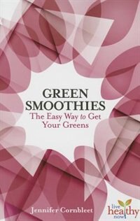 Green Smoothies: The Easy Way to Get Your Greens