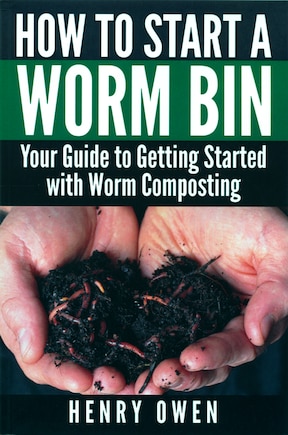 How To Start A Worm Bin: Your Guide to Getting Started with Worm Composting