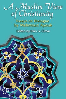 A Muslim Looks At Christianity: Essays Of Mahmoud Ayoub