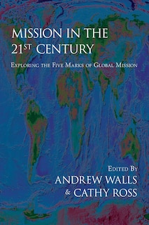 Front cover_Mission In The Twenty-first Century: Exploring The Five Marks Of Global Mission