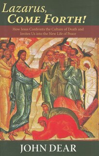 lazarus, Come Forth:  How Jesus Confronts The Culture Of Death And Invites Us Into The New Life Of Peace: How Jesus Confronts the Culture of Death and Invites Us into the New Life of Peace