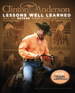 Clinton Anderson: Lessons Well Learned: Why My Method Works For Any Horse