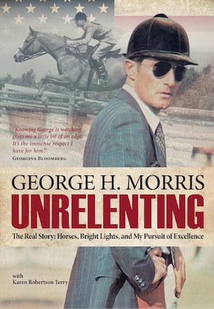 Unrelenting: The Real Story: Horses, Bright Lights And My Pursuit Of Excellence