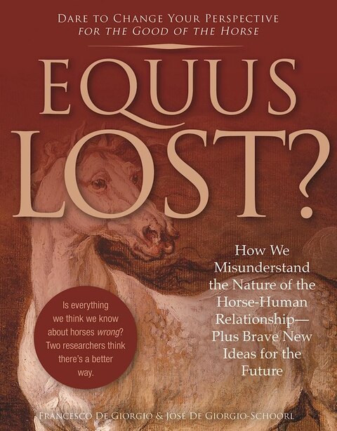 Equus Lost?: How We Misunderstand The Nature Of The Horse-human Relationship - Plus Brave New Ideas For The Futu by Francesco De Giorgio