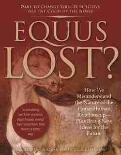 Equus Lost?: How We Misunderstand The Nature Of The Horse-human Relationship - Plus Brave New Ideas For The Futu by Francesco De Giorgio