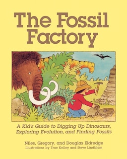 The Fossil Factory: A Kid's Guide to Digging Up Dinosaurs, Exploring Evolution, and Finding Fossils