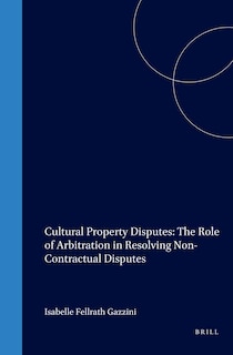 Front cover_Cultural Property Disputes: The Role of Arbitration in Resolving Non Contractual Disputes