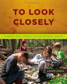 Couverture_TO LOOK CLOSELY SCIENCE AND LITERACY IN THE NATURAL WORLD