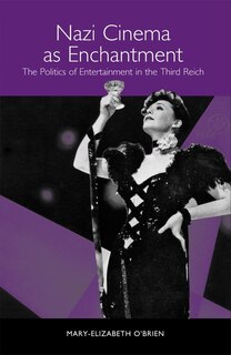 Nazi Cinema As Enchantment: The Politics Of Entertainment In The Third Reich