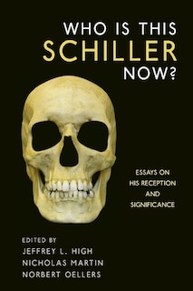 Who Is This Schiller Now?: Essays on His Reception and Significance