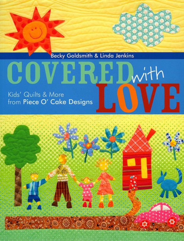 Covered with Love: Kids' Quilts & More from Piece O' Cake Designs