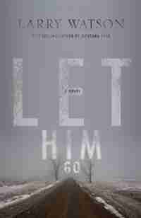 Let Him Go: A Novel by Larry Watson