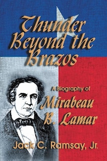 Thunder Beyond the Brazos: A Biography of Mirabeau B. Lamar