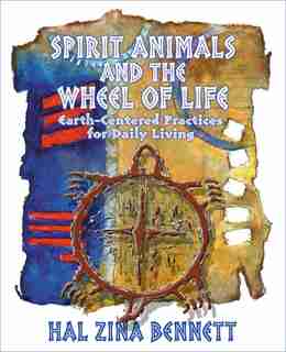 Spirit Animals And The Wheel Of Life: Earth-centered Practices For Daily Living de Hal Zina Bennett