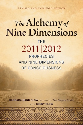 The Alchemy Of Nine Dimensions: The 2011/2012 Prophecies And Nine Dimensions Of Consciousness