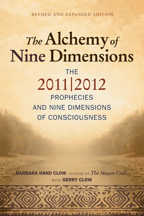 The Alchemy Of Nine Dimensions: The 2011/2012 Prophecies And Nine Dimensions Of Consciousness