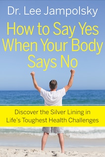 Front cover_How To Say Yes When Your Body Says No
