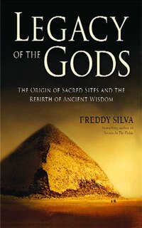Legacy Of The Gods: The Origin Of Sacred Sites And The Rebirth Of Ancient Wisdom