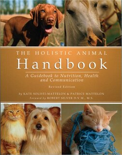 The Holistic Animal Handbook: A Guidebook to Nutrition, Health and Communication