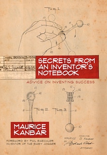 Secrets from an Inventor's Notebook: Advice on Inventing Success