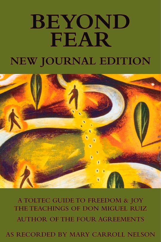 Beyond Fear: A Toltec Guide To Freedom & Joy: The Teachings Of Don Miguel Ruiz - Journal Edition
