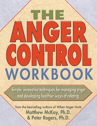 The Anger Control Workbook: Simple, Innovative Techniques for Managing Anger