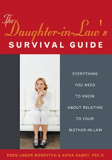 The Daughter-in-Law's Survival Guide: Everything You Need to Know about Relating to Your Mother-in-Law