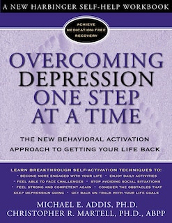 Overcoming Depression One Step at a Time: The New Behavioral Activation Approach to Getting Your Life Back