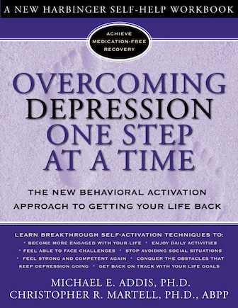 Overcoming Depression One Step at a Time: The New Behavioral Activation Approach to Getting Your Life Back