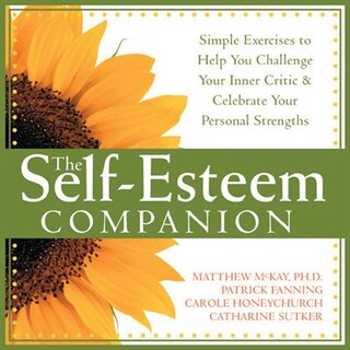 The Self-Esteem Companion: Simple Exercises to Help You Challenge Your Inner Critic and Celebrate Your Personal Strengths