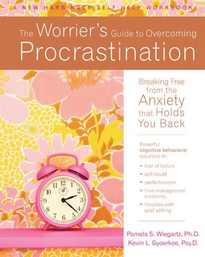 The Worrier's Guide to Overcoming Procrastination: Breaking Free from the Anxiety That Holds You Back