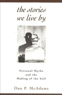 The Stories We Live By: Personal Myths and the Making of the Self