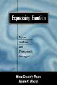 Expressing Emotion: Myths, Realities, and Therapeutic Strategies by Eileen Kennedy-moore