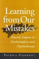 Learning From Our Mistakes: Beyond Dogma in Psychoanalysis and Psychotherapy