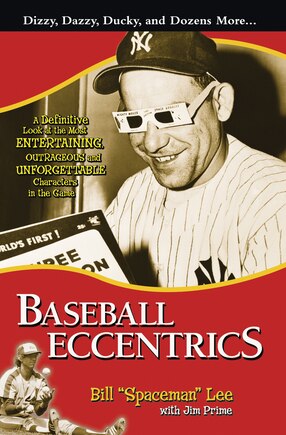 Baseball Eccentrics: A Definitive Look At The Most Entertaining, Outrageous And Unforgettable Characters In The Game