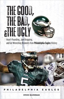 Couverture_The Good, the Bad, & the Ugly: Philadelphia Eagles