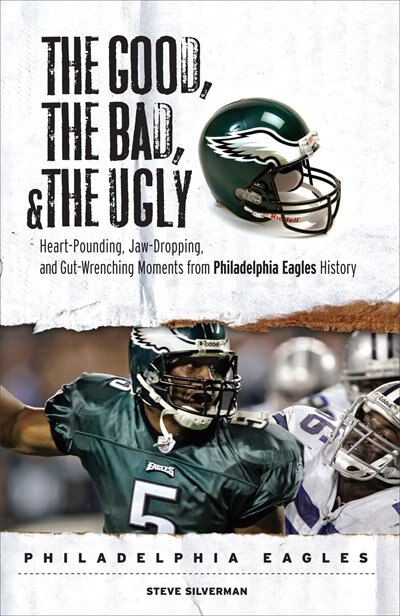Couverture_The Good, the Bad, & the Ugly: Philadelphia Eagles