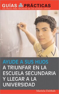 Couverture_Ayude a sus hijos a triunfar en la escuela secundaria y llegar a la universidad (Help Your Children Succeed in High School and Go to College)