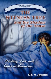 The Witness Tree and the Shadow of the Noose: Mystery, Lies, and Spies in Manassas
