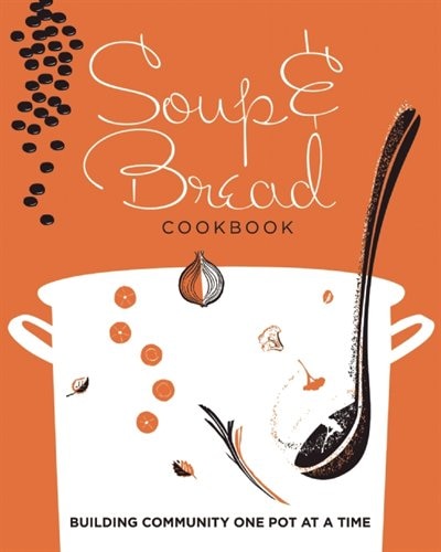 Soup and Bread Cookbook: Building Community One Pot at a Time