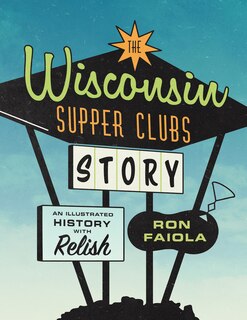 Front cover_The Wisconsin Supper Clubs Story
