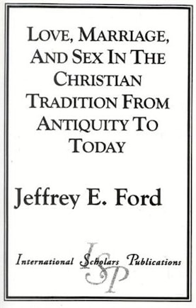 Love, Marriage, and Sex in the Christian Tradition from Antiquity to Today