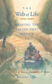 Web of Life: Weaving the Values That Sustain Us (Essays From the Author of Last Child in the Woods and Our Wild Calling)