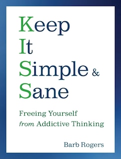 Keep It Simple & Sane: Freeing Yourself from Addictive Thinking (For Readers of The Craving Mind and Healing the Shame that Binds You)