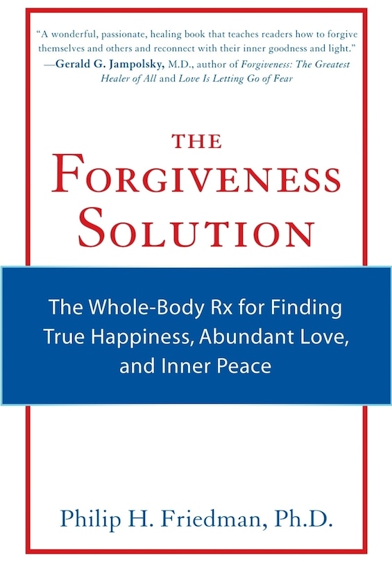 The Forgiveness Solution: The Whole-body Rx For Finding True Happiness, Abundant Love, And Inner Peace