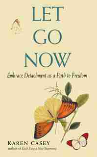 Let Go Now: Embrace Detachment As A Path To Freedom: (addiction Recovery And Al-anon Self-help Book) by Karen Casey
